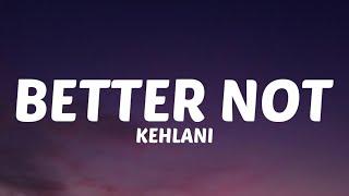 Kehlani - Better Not Lyrics