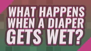 What happens when a diaper gets wet?