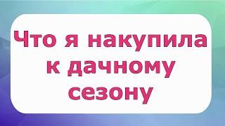 585. Что я накупила к дачному сезону