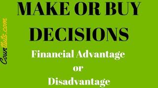 Make or Buy Decisions  Financial Advantage or Disadvantage  Example