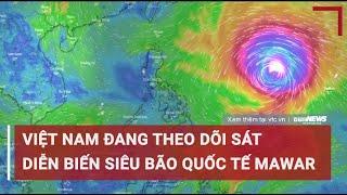 Theo dõi sát diễn biến siêu bão Mawar  VTC News