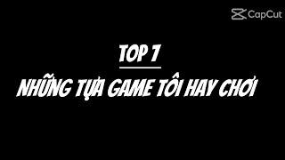 Top 7 những tựa game tôi hay chơi