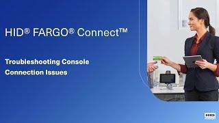 HID FARGO Connect - Troubleshooting Console Connection Issues