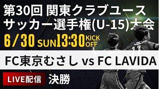 【関東クラブユースU-15】決勝　FC東京むさし vs FC LAVIDA第30回 関東クラブユースサッカー選手権U-15大会スタメン概要欄掲載