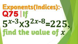 Q75  If 5^x-3×3^2x-8=225 find the value of x