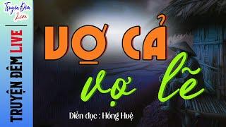 Nghe Sướng cái lỗ tai Tôi nghe 3 Lần rồi vẫn hay  Vợ Cả Vợ Lẽ  Đọc Truyện Đêm Khuya Hồng Huệ kể