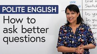 Polite English Ask Better Questions and get better results