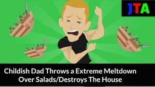 Childish Dad Throws a Extreme Meltdown Over SaladsDestroys The House