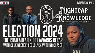 Election 2024 The Road Ahead + BET AWARDS Recap Nightcap Knowledge 194