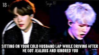 •Suga FF•When You Sat On His Lap While Hes Driving Bcuz He Ignores You And Got Jealous•