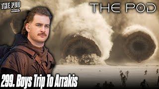 299. Boys Trip To Arrakis  The Pod