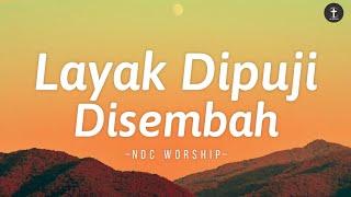 Lagu Rohani • Layak Dipuji Disembah - Lirik  NDC Worship