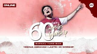 60 MINUTES WORSHIP - BAPAKU YANG BAIK feat YESHUA ABRAHAM