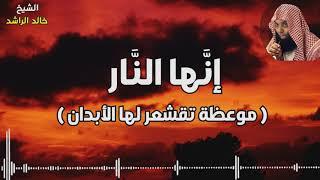 إنها النار  موعظة تقشعر لها الأبدان  - الشيخ خالد الراشد