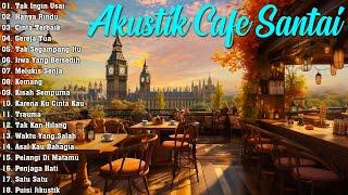 Full Album Akustik Cafe Santai 2024 - Akustik Lagu Indonesia   Musik Cafe Enak Didengar Buat Santai