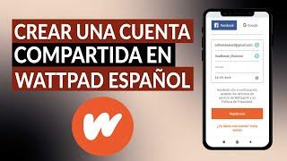 Cómo hacer crear o registrar una cuenta compartida en WATTPAD en español