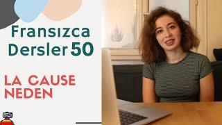 Fransızca dersler 50 LA CAUSE - NEDEN