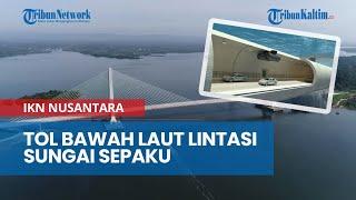 Tol Bawah Laut IKN Sepanjang 182 Kilometer Lintasi Sungai Sepaku