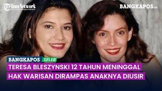 Teresa Bleszynski 12 Tahun Meninggal Penyebabnya Masih Misteri Hak Warisan Dirampas Anaknya Diusir