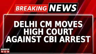 Breaking News  Delhi CM Arvind Kejriwal Moves High Court Against CBI Arrest In Excise Policy Case