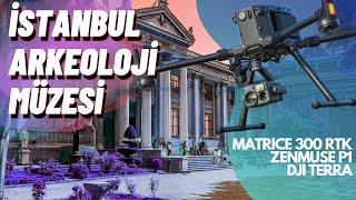 DJI Matrice 300 RTK ve İstanbul Arkeoloji Müzesi 3D Model