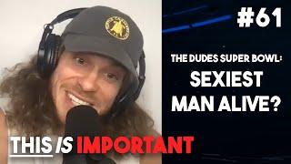 Ep 61 The Dudes Super Bowl Sexiest Man Alive?  This is Important Podcast