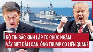 Thời sự quốc tế Rộ tin Bắc Kinh lập tổ chức ngầm vây siết Đài Loan ông Trump có liên quan?