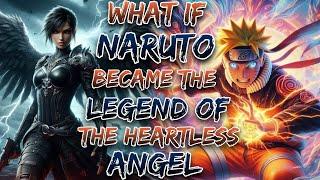 What if Naruto Become The Legend of the Heartless Angel?