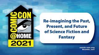 Re-imagining the Past Present and Future of Science Fiction and Fantasy  Comic-Con@Home 2021