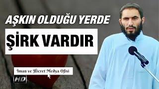 Aşkın Olduğu Yerde Şirk Vardır  Ebu Ubeyde Hoca