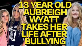 Aubreigh Wyatt 13 Year Old Bullied Into Taking Her Own Life? Her Mother Now SILENCED