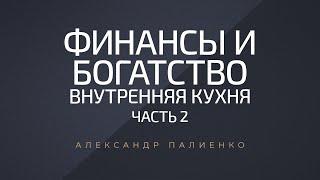 Финансы и Богатство. Внутренняя Кухня. Часть 2. Александр Палиенко.