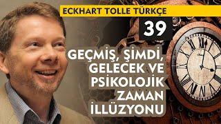 Eckhart Tolle Türkçe 39  Geçmiş Şimdi Gelecek ve Psikolojik Zaman İllüzyonu