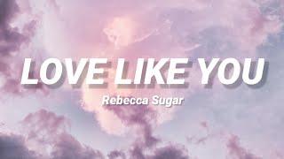 Rebecca Sugar - Love Like You Lyrics