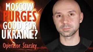 Operator Starsky - Will Moscows Purges of the Military Improve their Competence or Help Ukraine Win