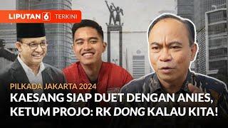 Kaesang Siap Duet dengan Anies di Pilkada Jakarta 2024 Ketum Projo RK Dong Kalau Kita  Liputan 6
