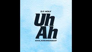 DJ HOLY & Kooladeondabeat - Uh Ah