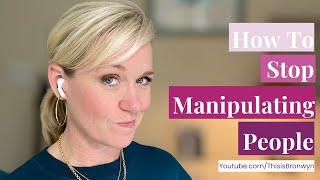 How To Stop Manipulating People