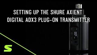 Setting Up the Shure Axient Digital ADX3 Plug-On Transmitter