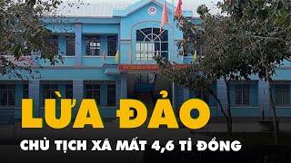 Xôn xao thông tin chủ tịch xã bị lừa đảo qua mạng 46 tỉ đồng