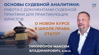 Никифоров М.В. к.ю.н. О курсе по судебной аналитике. Как работать с документами судебной практики