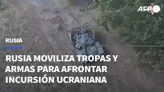 Rusia moviliza tropas y armas para afrontar incursión ucraniana en región fronteriza  AFP