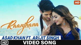 Raanjhana -  Full Video Song   Ft. Arijit Singh  Priyank Sharmaaa & Hina Khan  Asad Khan