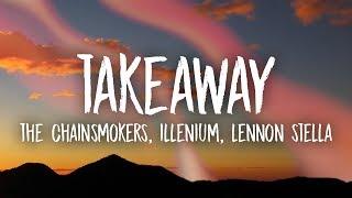 The Chainsmokers Illenium - Takeaway Lyrics ft. Lennon Stella