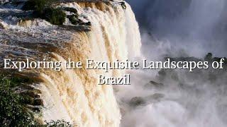 Exploring the Exquisite Landscapes of Brazil