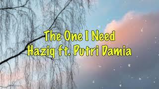 The One I Need - Haziq ft. Putri Damia Lirik