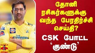 தோனி ரசிகர்களுக்கு வந்த பேரதிர்ச்சி செய்தி? - CSK போட்ட குண்டு