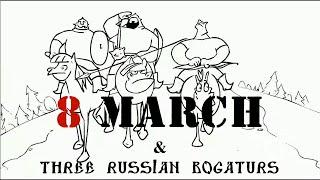 Три богатыря и 8 МартаThree Russian Bogaturs and 8 March animation