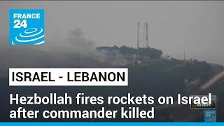 Hezbollah fires scores of rockets on Israel after commander killed in Lebanon • FRANCE 24 English