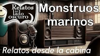 Monstruos marinosRelato desde la cabina Relatos del lado oscuro